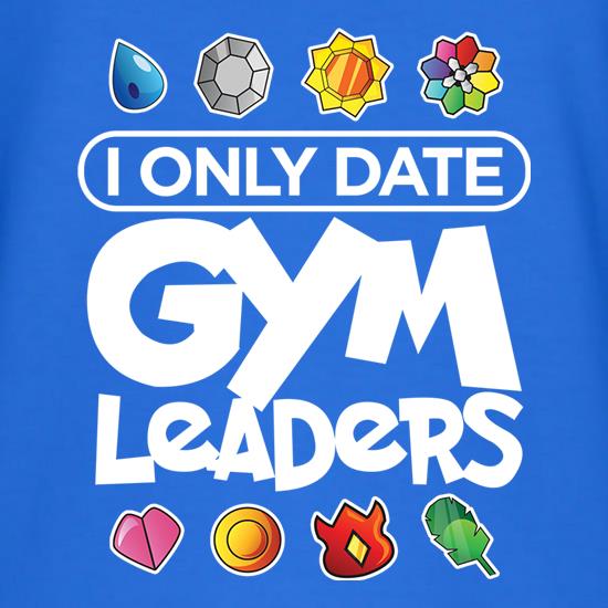 I Only Date Gym Leaders t shirt